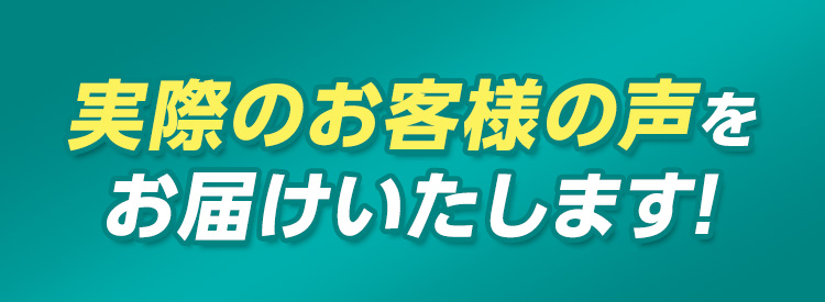 実際のお客様からの声をお届けいたします！